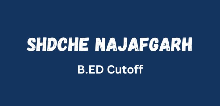 SHDCHE Najafgarh B.Ed Cutoff