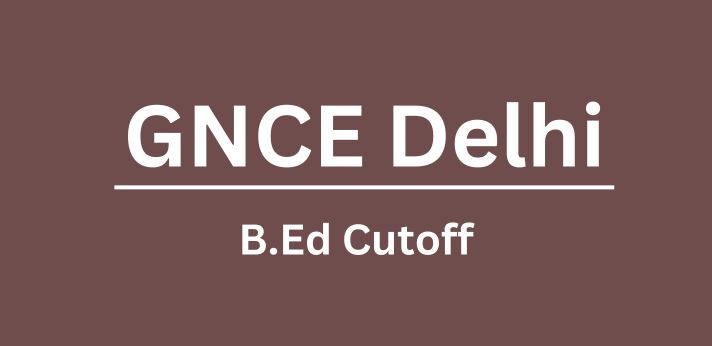 GNCE Delhi B.Ed Cutoff