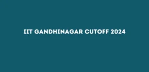 IIT Gandhinagar Cutoff 2024