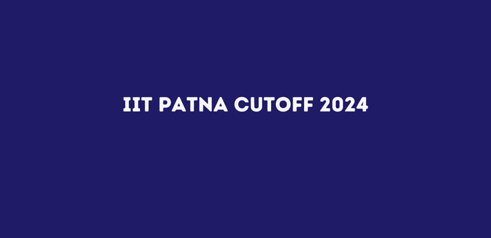 IIT Patna Cutoff 2024