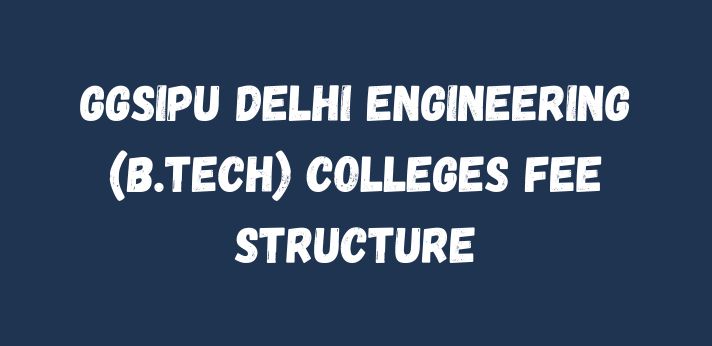 GGSIPU Delhi Engineering (B.Tech) Colleges Fee Structure