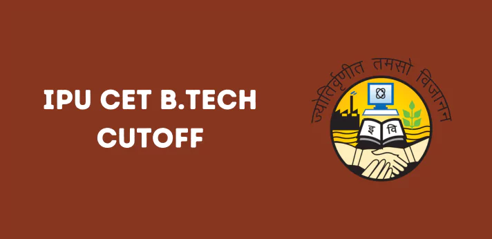 IPU CET B.Tech Cutoff 2024-25: Check the Latest and Previous Year Cutoff (All Courses) etc.
