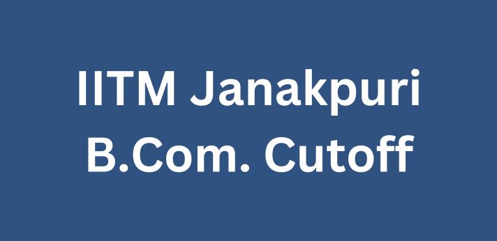 IITM Janakpuri B.Com. Cutoff
