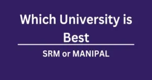 Which University is Best? SRM or MANIPAL!