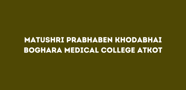 Matushri Prabhaben Khodabhai Boghara Medical College Atkot