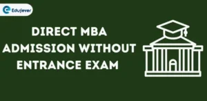 Direct MBA Admission without Entrance Exam 2024-25: Admission, Fees, Eligibility etc.