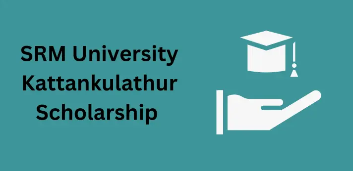 SRM University Kattankulathur Scholarship 2024-25: Eligibility Criteria, Courses etc.