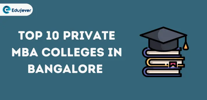 Top 10 Private MBA Colleges in Bangalore 2024: Top Colleges, Fees, Package etc.