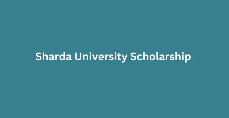 Sharda University Scholarship 2024-25: Merit, Courses wise, Innovative Idea Scholarship & More!