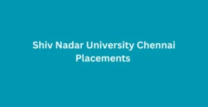 Shiv Nadar University Chennai Placements 2024-25: Package Offered, Top Companies, Highest Salary etc.