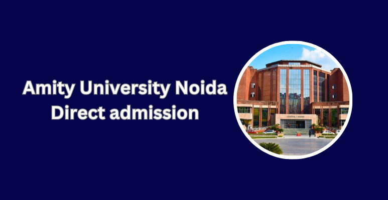 Amity University Noida Direct admission (