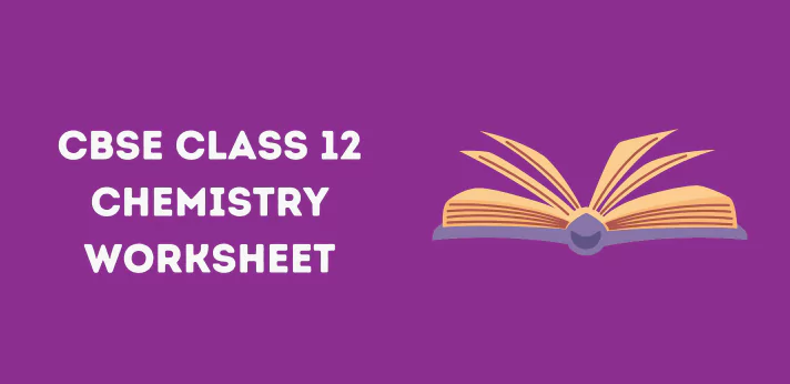 CBSE Class 12 Chemistry Worksheet
