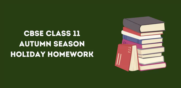 CBSE Class 11 Autumn Season Holiday Homework