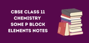 CBSE Class 11 Chemistry Some P Block Elements Notes