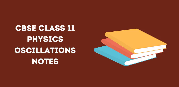 CBSE Class 11 Physics Oscillations Notes