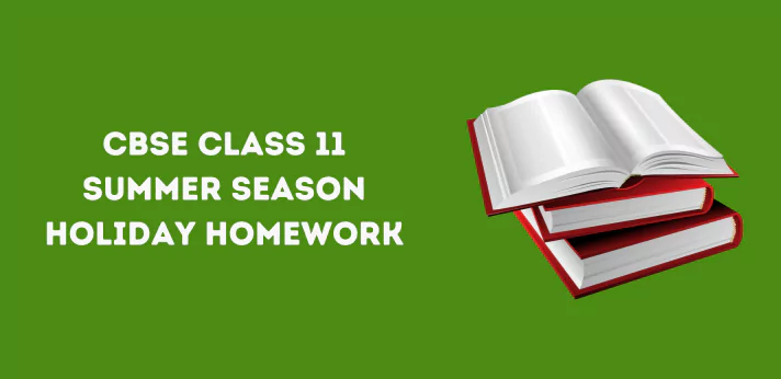 CBSE Class 11 Summer Season Holiday Homework