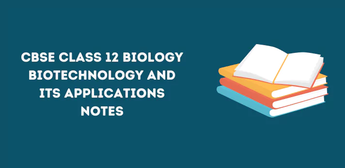CBSE Class 12 Biology Biotechnology and its Applications Notes