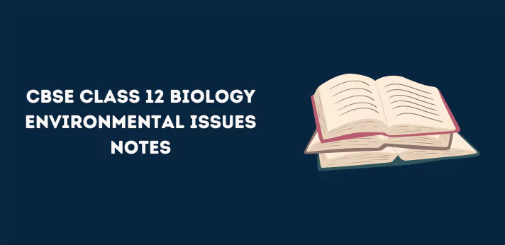 CBSE Class 12 Biology Environmental Issues Notes