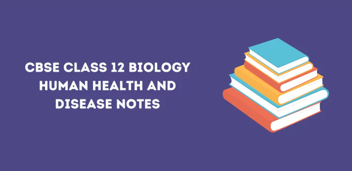 CBSE Class 12 Biology Human Health and Disease Notes