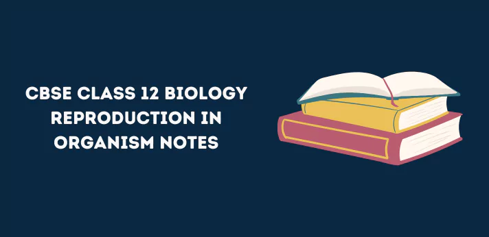 CBSE Class 12 Biology Reproduction in Organism Notes
