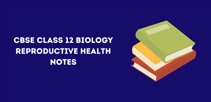 CBSE Class 12 Biology Reproductive Health Notes