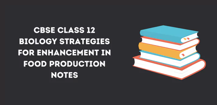 CBSE Class 12 Biology Strategies for Enhancement in Food Production Notes