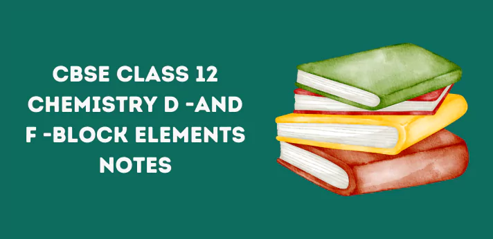 CBSE Class 12 Chemistry D -And F -Block Elements Notes
