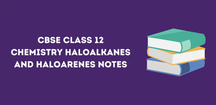 CBSE Class 12 Chemistry Haloalkanes and Haloarenes Notes
