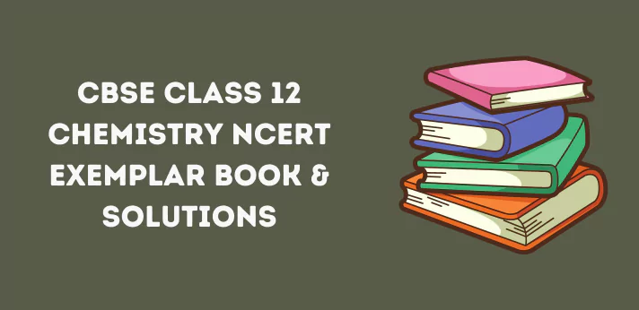 CBSE Class 12 Chemistry NCERT Exemplar Book & Solutions