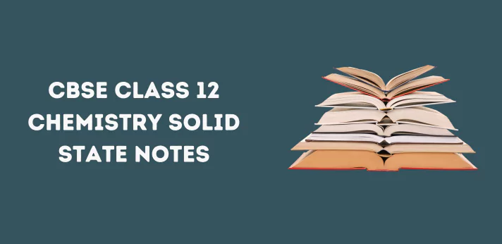 CBSE Class 12 Chemistry Solid State Notes
