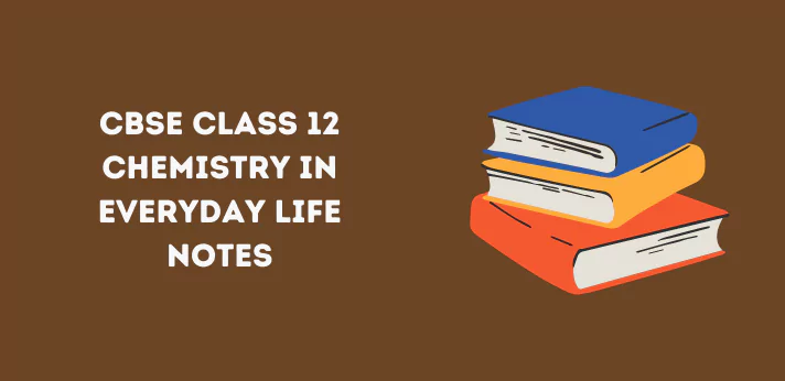 CBSE Class 12 Chemistry in Everyday Life Notes