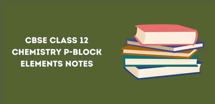 CBSE Class 12 Chemistry p-Block Elements Notes