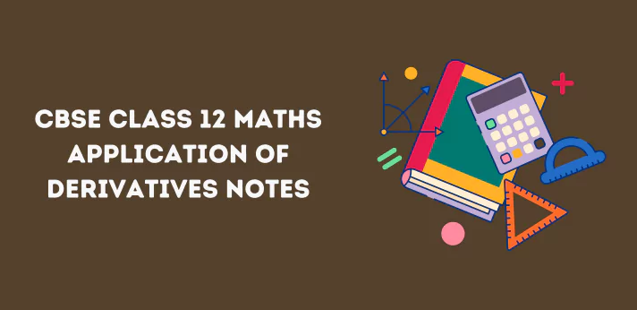 CBSE Class 12 Maths Application of Derivatives Notes