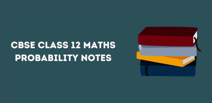 CBSE Class 12 Maths Probability NotesCBSE Class 12 Maths Probability Notes