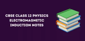 CBSE Class 12 Physics Electromagnetic Induction Notes