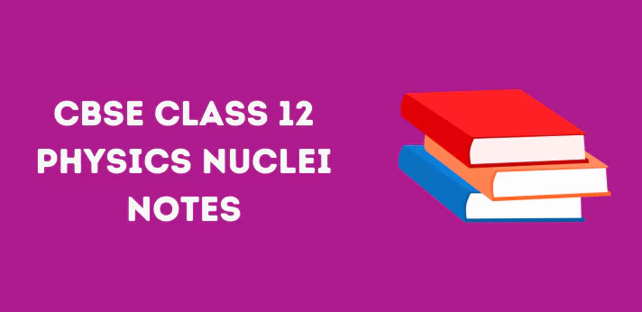 CBSE Class 12 Physics Chapter 13 Nuclei Notes