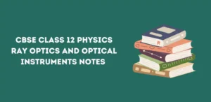 CBSE Class 12 Physics Ray Optics and Optical Instruments Notes