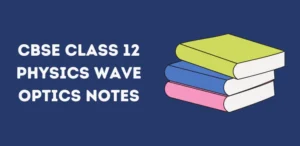 CBSE Class 12 Physics Wave Optics Notes