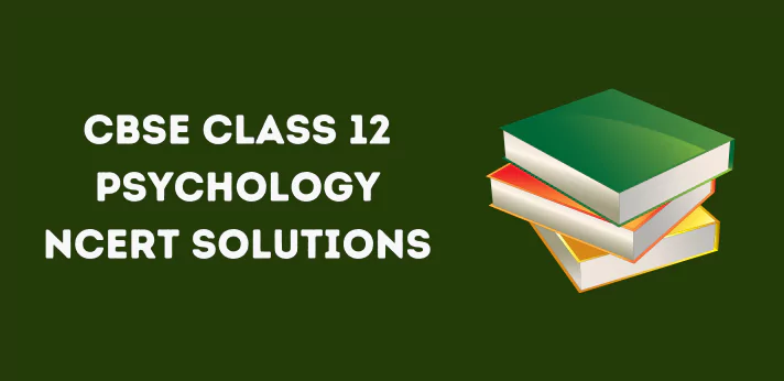 CBSE Class 12 Psychology NCERT Solutions
