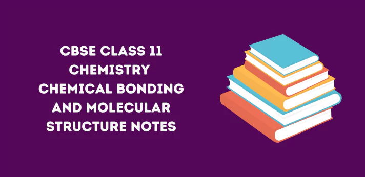 Class 11 Chemical Bonding and Molecular Structure Notes