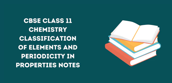 Class 11 Classification of Elements and Periodicity in Properties Notes