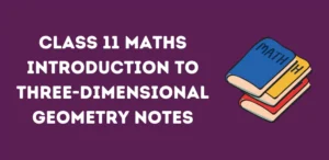 Class 11 Maths Introduction to Three-dimensional Geometry Notes
