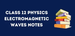 CBSE Class 12 Electromagnetic Waves Notes