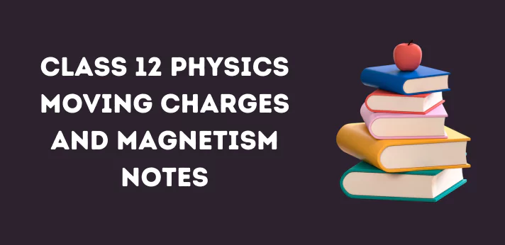 CBSE Class 12 Physics Moving Charges and Magnetism Notes