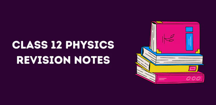 Class 12 Physics Revision Notes