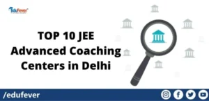 TOP 10 JEE Advanced Coaching Centers in Delhi