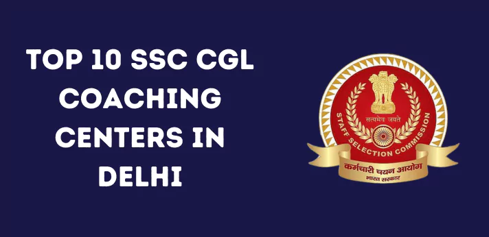 Top 10 SSC CGL Coaching Centers in Delhi