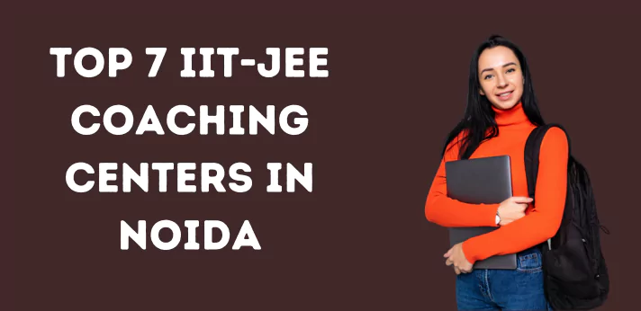 Top 7 IIT-JEE Coaching Centers in Noida