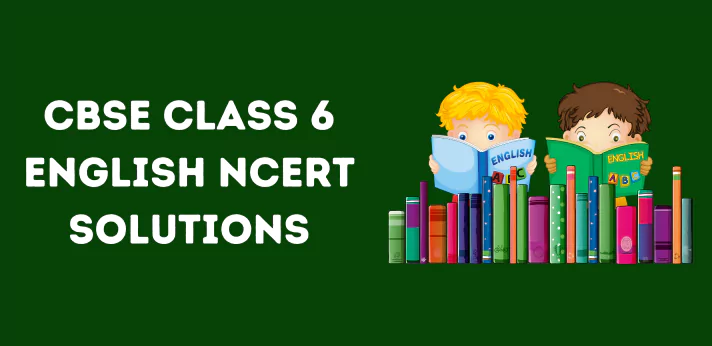 CBSE Class 6 English NCERT Solutions