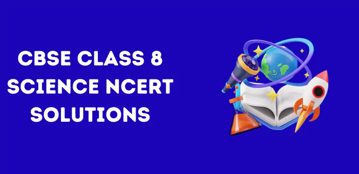 CBSE Class 8 Science NCERT Solutions
